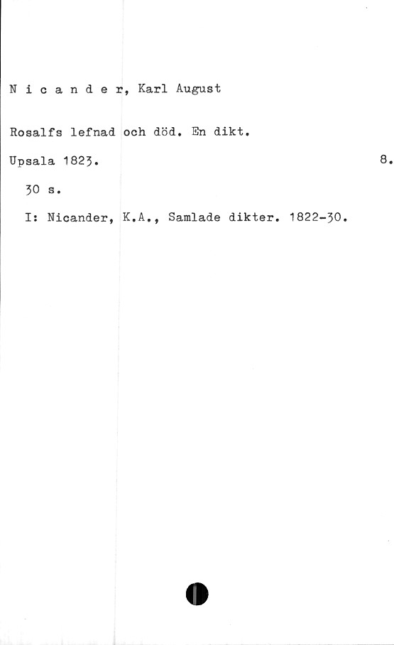  ﻿Nicander, Karl August
Rosalfs lefnad och död. En dikt.
Upsala 1823.
30 s.
Is Nicander, K.A., Samlade dikter. 1822-30.