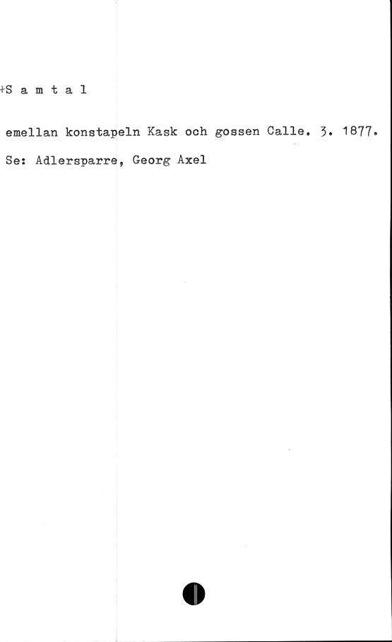  ﻿emellan konstapeln Kask och gossen Calle. 3. 1877.
Se: Adlersparre, Georg Axel