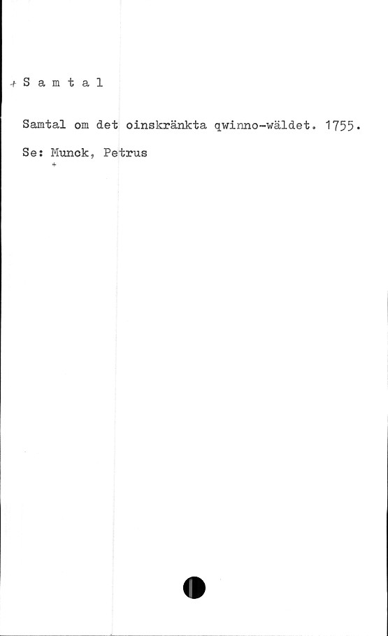  ﻿+ Samtal
Samtal om det oinskränkta qwinno-wäldet. 1755»
Se: Munck, Petrus
•f