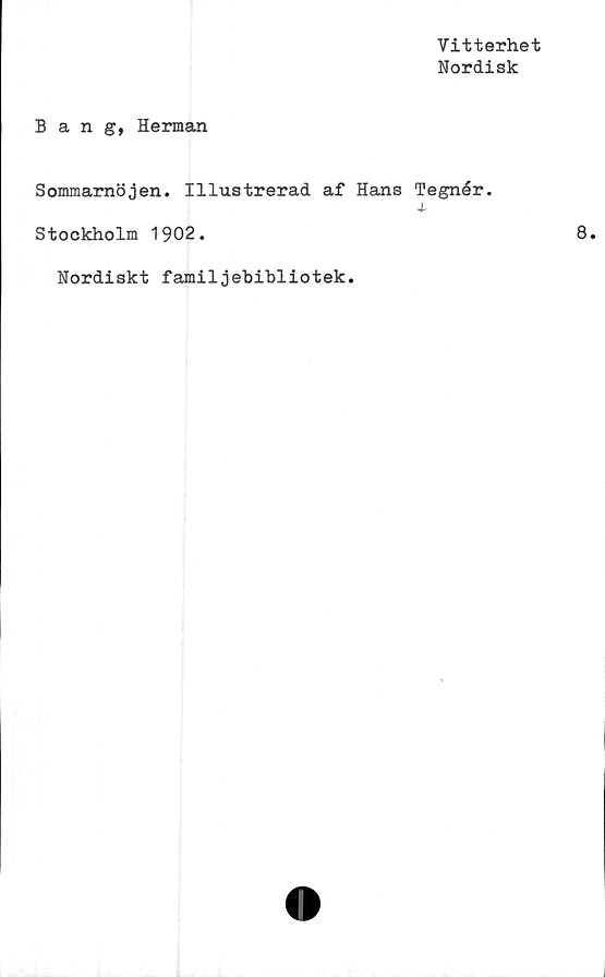  ﻿Vitterhet
Nordisk
Bang, Herman
Sommarnöjen. Illustrerad af Hans Tegnér.
4.
Stockholm 1902.
Nordiskt familjebibliotek.
