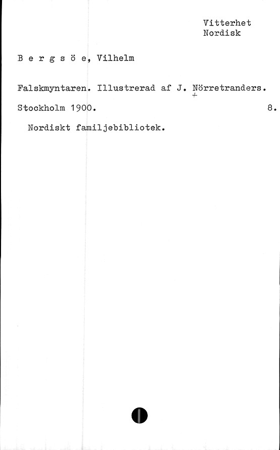  ﻿Vitterhet
Nordisk
Bergsöe, Vilhelm
Falskmyntaren. Illustrerad af J
Stockholm 1900.
Nordiskt familjebibliotek.
. Nörretranders.
4-
