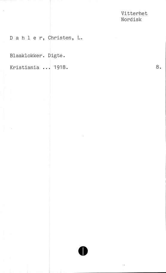  ﻿Vitterhet
Nordisk
Dahler, Christen, L.
Blaaklokker. Digte.
Kristiania ... 1918.
8.