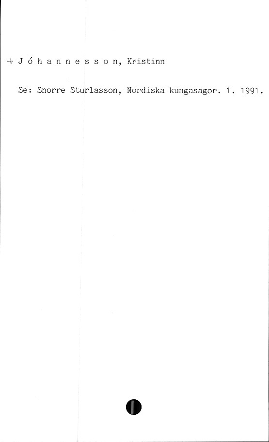  ﻿-fcJöhannesson, Kristinn
Se: Snorre Sturlasson, Nordiska kungasagor. 1. 1991*