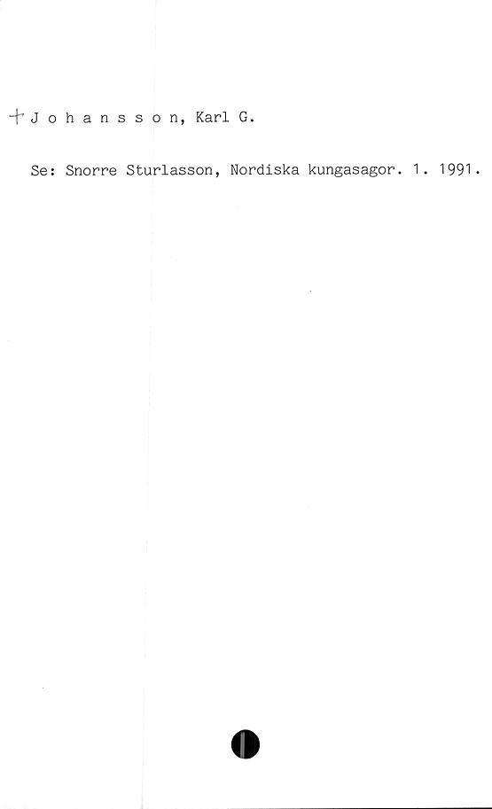  ﻿Johansson, Karl G.
Se: Snorre Sturlasson, Nordiska kungasagor. 1. 1991.