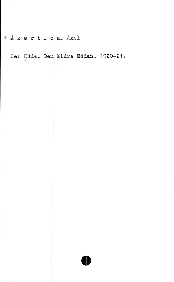  ﻿■♦Åkerblom, Axel
Se: Edda. Den äldre Eddan. 1920-21.