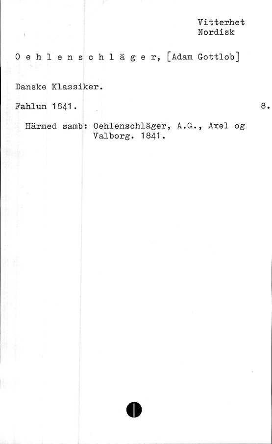  ﻿Vitterhet
Nordisk
Oehlenschläger, [Adam Gottlob]
Danske Klassiker.
Fahlun 1841.
Härmed samb: Oehlenschläger, A.G., Axel og
Valborg. 1841.