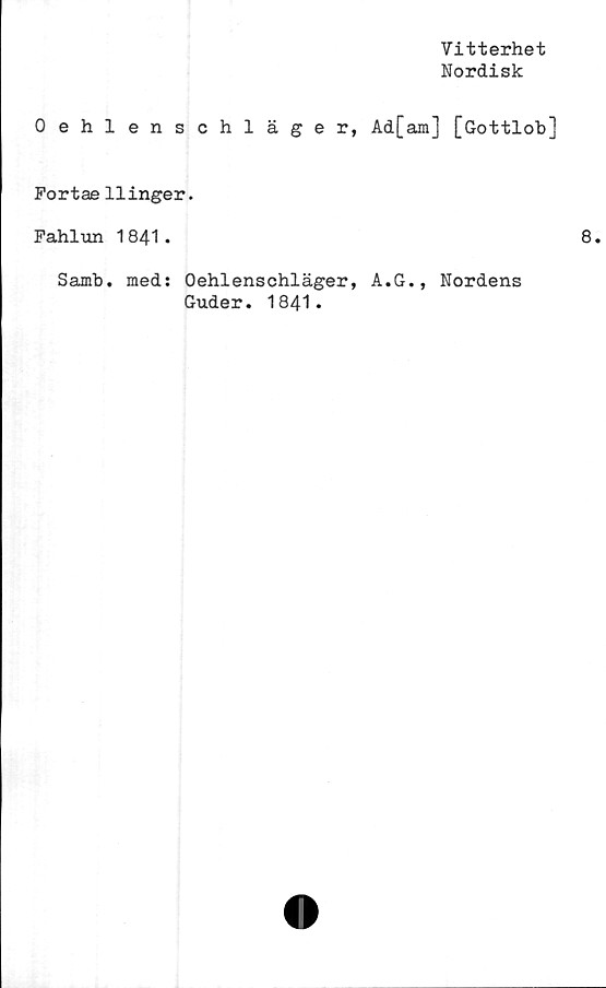  ﻿Vitterhet
Nordisk
Oehlenschläger, Ad[am] [Gottlob]
Fortae llinger.
Fahlun 1841.
Samb. med: Oehlenschläger, A.G., Nordens
Guder. 1841.