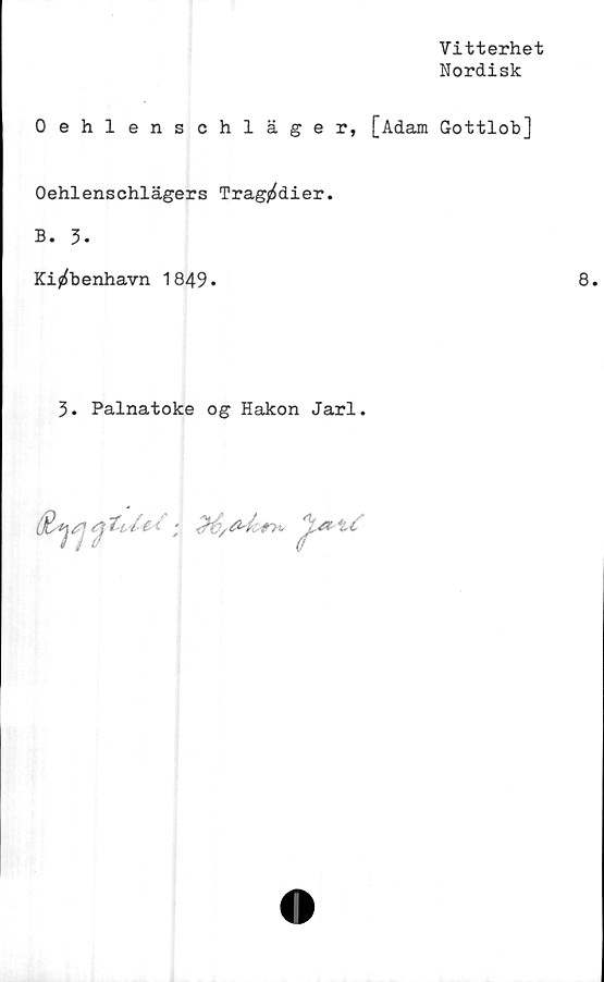  ﻿Vitterhet
Nordisk
Oehlenschläger, [Adam Gottlob]
Oehlenschlägers Tragedier.
B. 3.
Ki^benhavn 1849•
3. Palnatoke og Hakon Jarl.