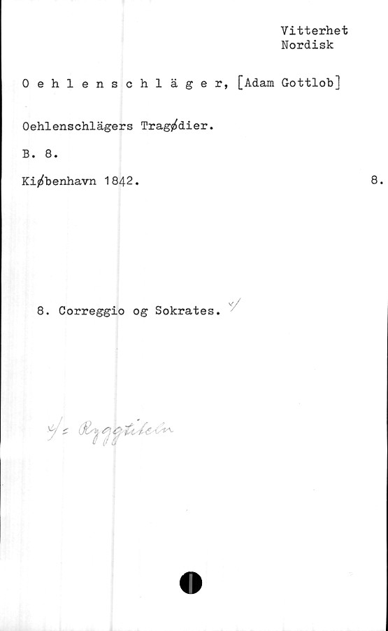  ﻿Vitterhet
Nordisk
Oehlenschläger, [Adam Gottlob]
Oehlenschlägers Tragedier.
B. 8.
Kij^benhavn 1842.
8. Correggio og Sokrates.
y