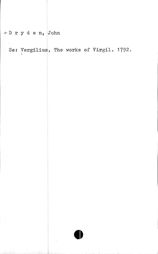  ﻿+- Dryden, John
Se: Vergilius, The works of Virgil. 1792.