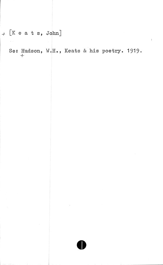  ﻿[Keats, John]
Se: Hudson, W.H., Keats & his poetry. 1919*
■f