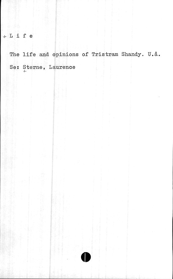  ﻿-»-Life
The life and opinions of Tristram Shandy. U.å.
Se: Sterne, Laurence
■h