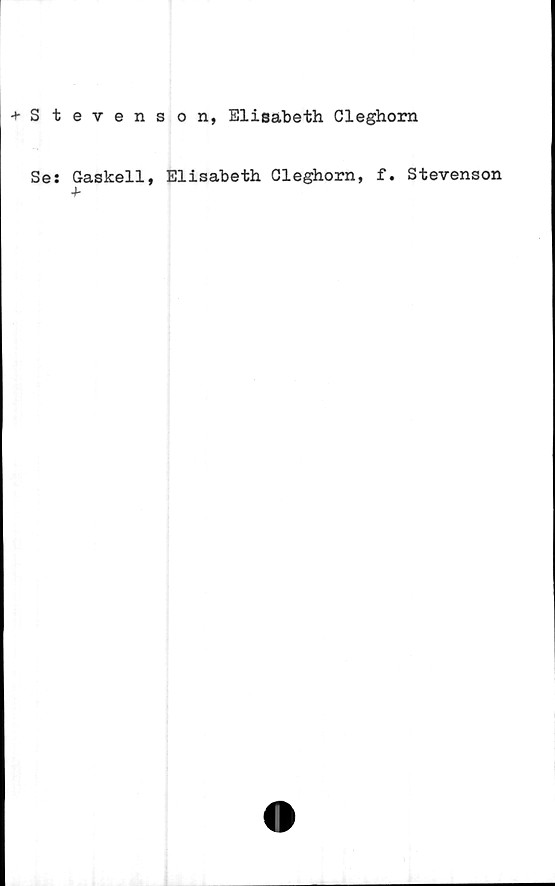  ﻿+ Stevenson, Elisabeth Cleghom
Se: Gaskell, Elisabeth Cleghorn, f. Stevenson