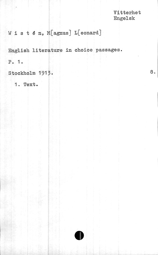  ﻿Vitterhet
Engelsk
Wistén, M[agnus] L[eonard]
English literature in choice passages.
P. 1.
Stockholm 1915»
1. Text.
8.