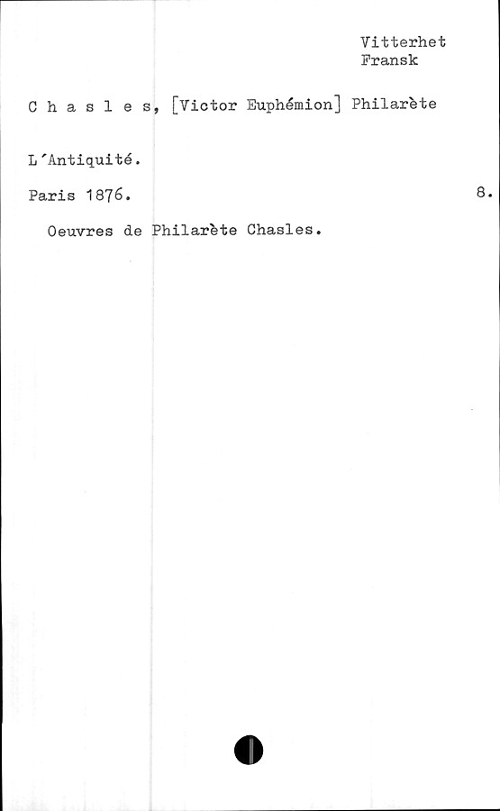  ﻿Vitterhet
Fransk
Chasles, [Victor Euphémion] Philarfete
L 'Antiquité.
Paris 1876.
Oeuvres de Philar&te Chasles.