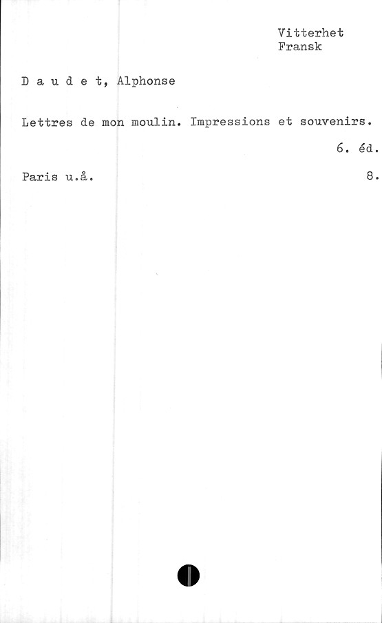  ﻿Vitterhet
Fransk
Daudet, Alphonse
Lettres de mon moulin. Impressions et souvenirs.
6. éd
Paris u.å.
8