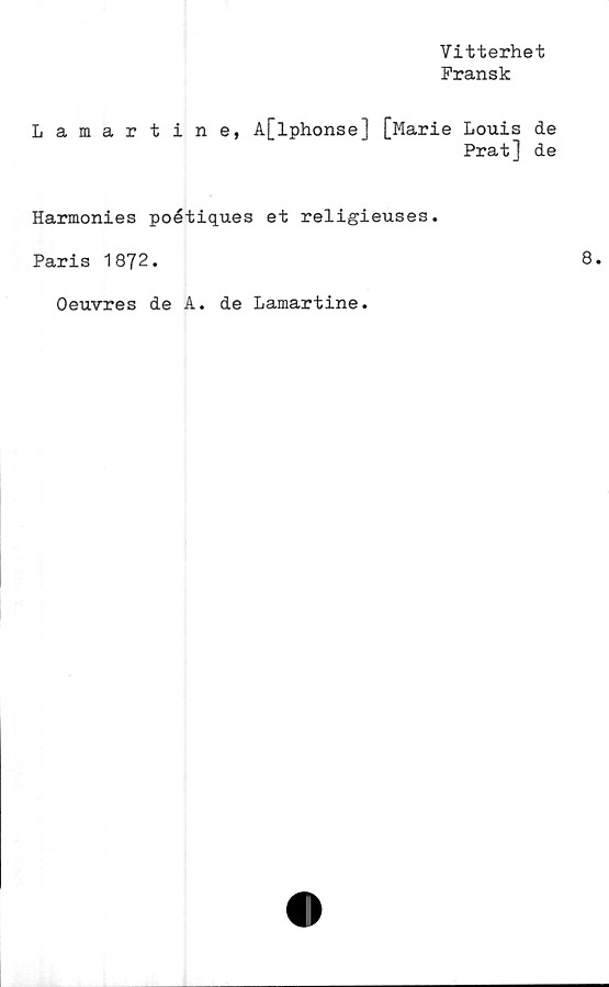  ﻿Vitterhet
Fransk
Lamartine, A[lphonse] [Marie Louis de
Prat] de
Harmonies poétiques et religieuses.
Paris 1872.
Oeuvres de A. de Lamartine.