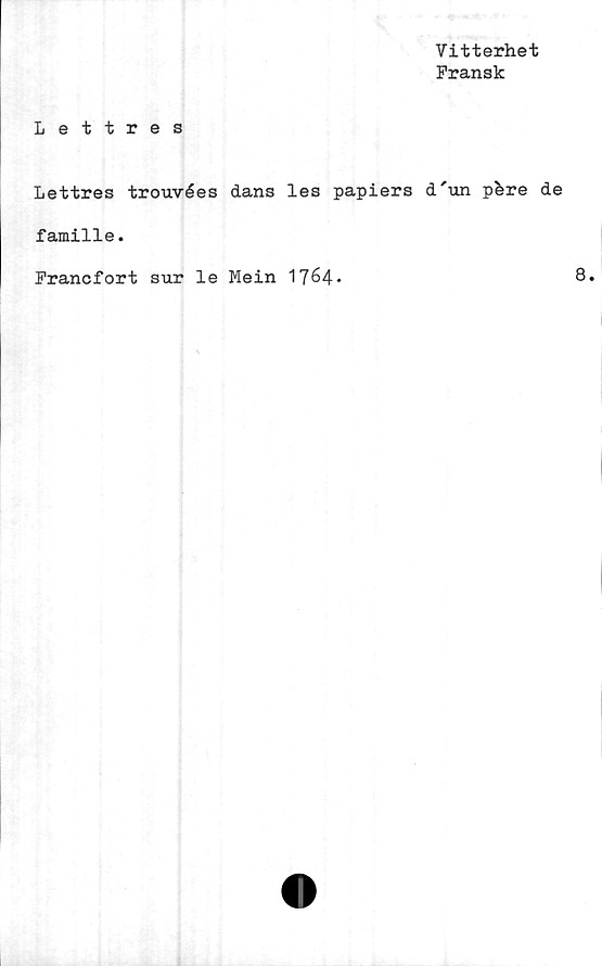  ﻿Vitterhet
Fransk
Lettres
Lettres trouvées dans les papiers d'un pfere de
famille.
Francfort sur le Mein 1764
8