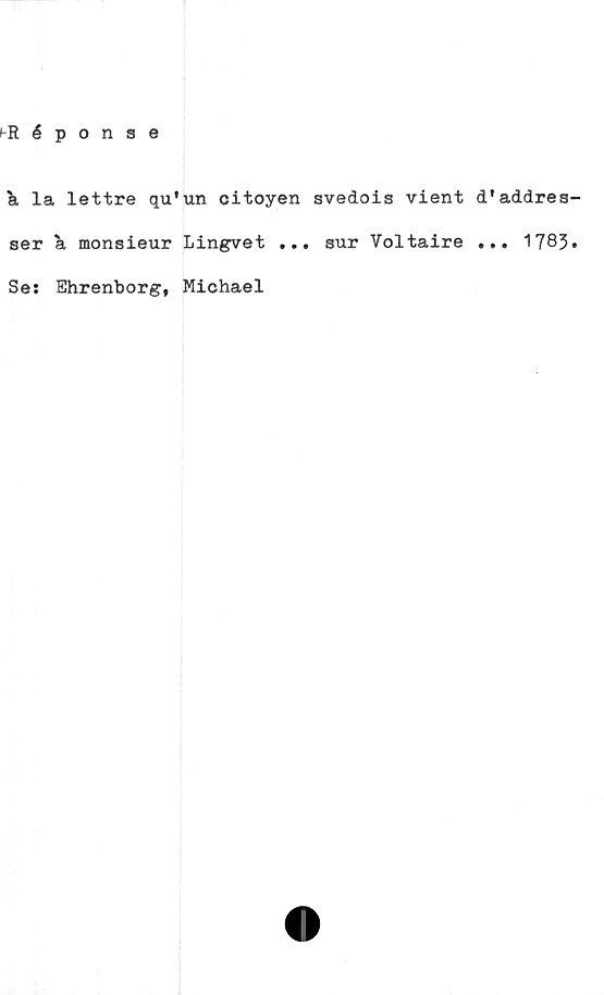  ﻿k la lettre qu'un citoyen svedois vient
ser a monsieur Lingvet ... sur Voltaire
Se: Ehrenborg, Michael
d'addres
... 1783
