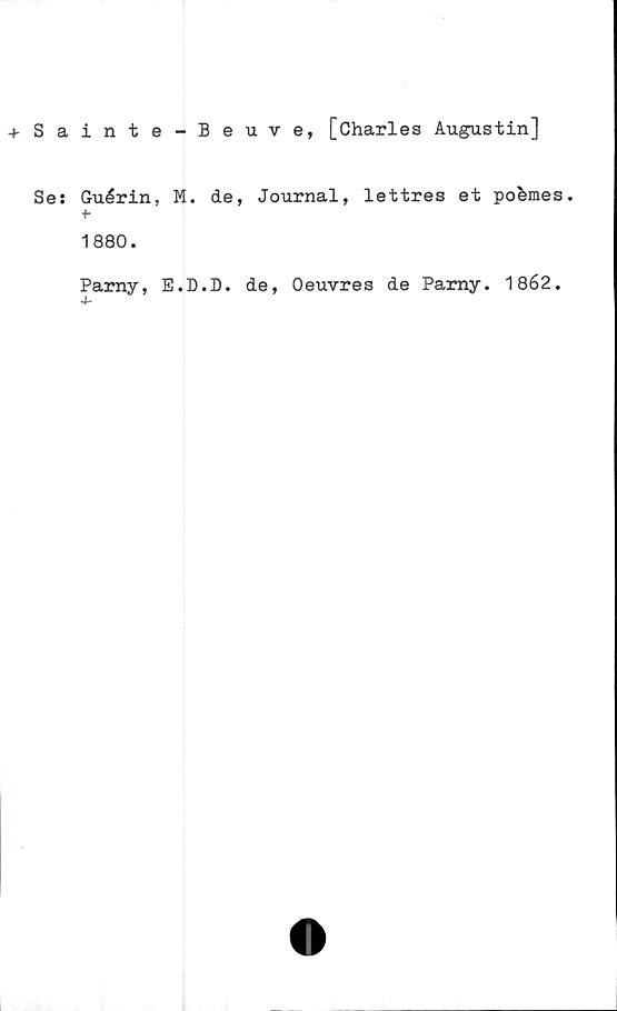  ﻿inte-Beuve, [Charles Augustin]
Guérin, M. de, Journal, lettres et poémes.
+■
1880.
Parny, E.D.D. de, Oeuvres de Pamy. 1862.