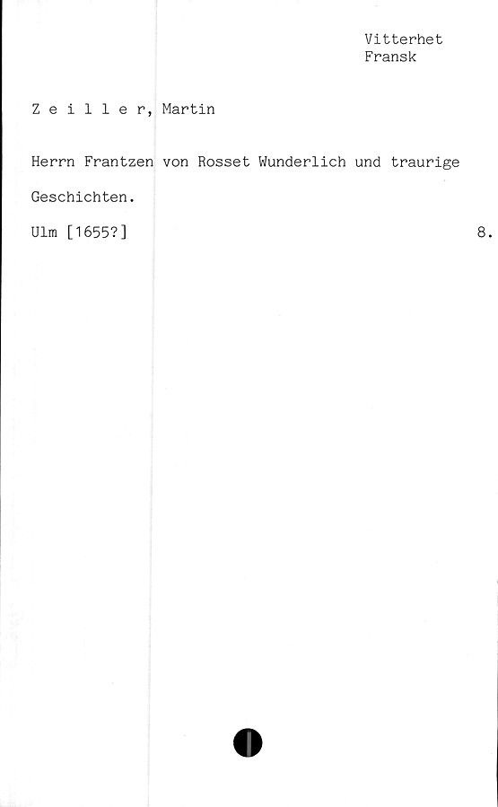  ﻿Vitterhet
Fransk
Zeiller, Martin
Herrn Frantzen von Rosset Wunderlich und traurige
Geschichten.
Ulm [1655?]

8.