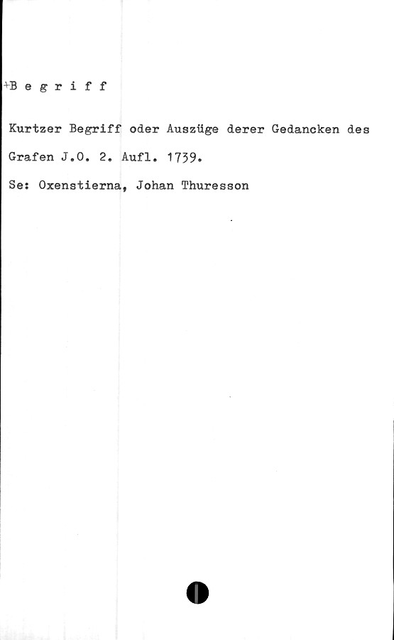  ﻿egtiff
Kurtzer Begriff oder Auszlige derer Gedancken des
Grafen J.O. 2. Aufl. 1739.
Se: Oxenstierna, Johan Thuresson
