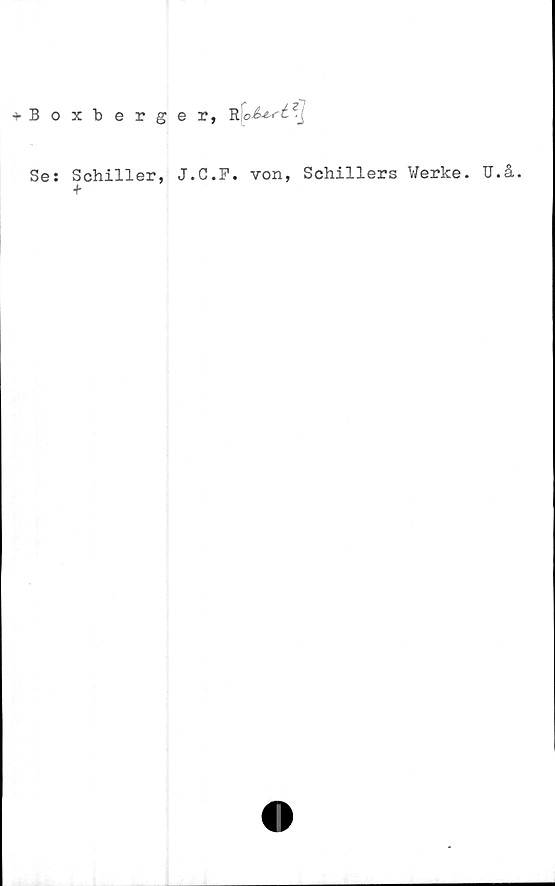  ﻿+ Boxberger, R
Se:
Schiller, J.C.F. von, Schillers Werke. U.å.