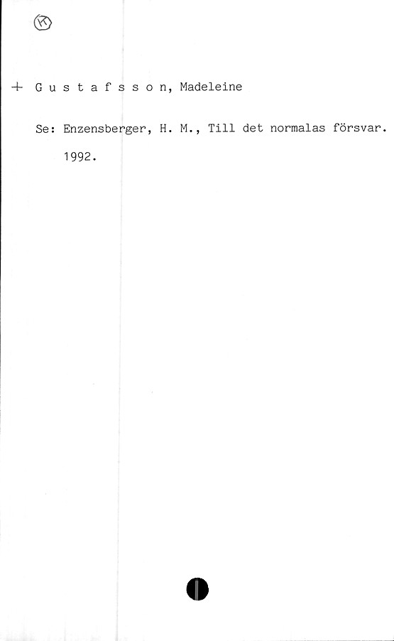  ﻿
4- Gustafsson, Madeleine
Se: Enzensberger, H. M., Till det normalas försvar.
1992.