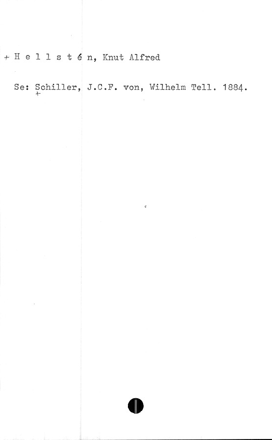  ﻿+Hellstén, Knut Alfred
Se: Schiller, J.C.P. von, Wilhelm Tell. 1884.