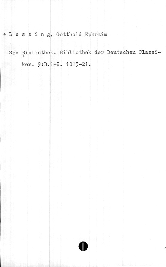  ﻿■f-Lessing, Gotthold Ephraim
Se: Bibliothek, Bibliothek der Deutschen Classi-
+
ker. 9:B.1-2. 1813-21.
i