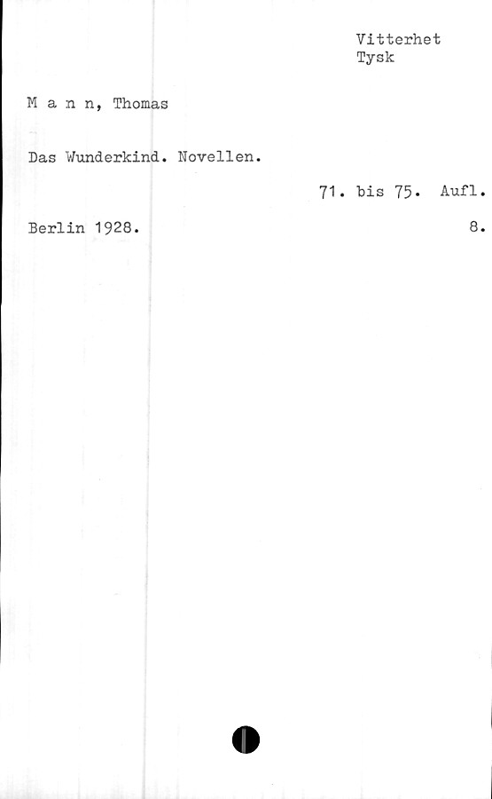  ﻿Vitterhet
Tysk
Mann, Thomas
Das Wunderkind. Novellen.
71. bis 75* Aufl
Berlin 1928
8