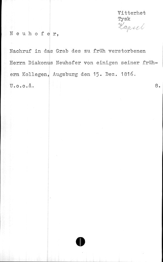  ﻿Neuhofer,
Vitterhet
Tysk
Nachruf in das Grab des zu friih verstorbenen
Herrn Diakonus Neuhofer von einigen seiner friih
ern Kollegen, Augsburg den 15• Nez. 1816.
U*o*o* a.
