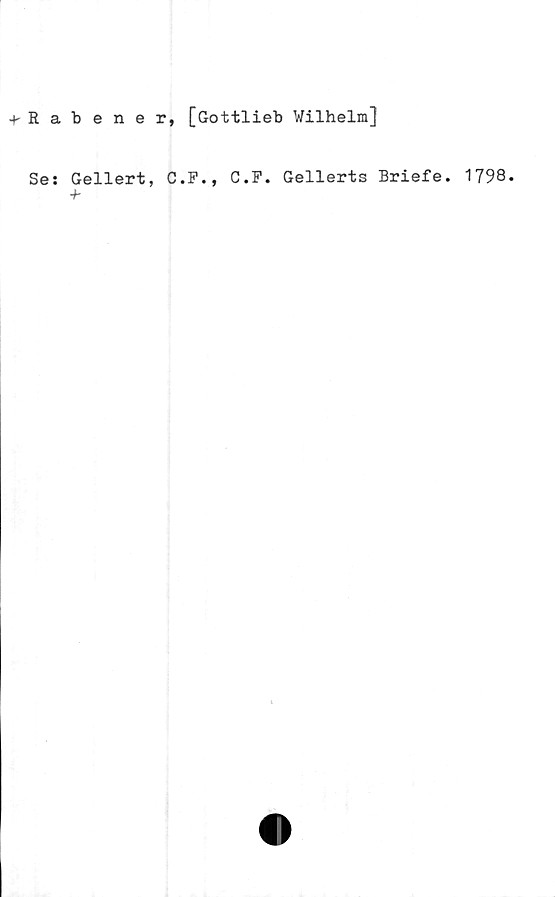  ﻿-hRabener, [Gottlieb Wilhelm]
Se: Gellert, C.F., C.F. Gellerts Briefe. 1798.
+