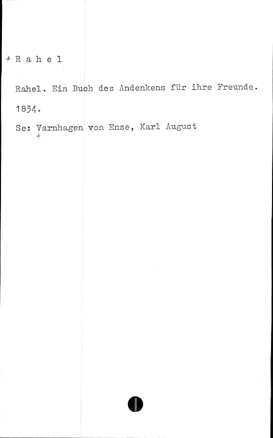  ﻿+ Rahel
Rahel. Ein Buch des Andenkens fur ihre Preunde.
1854.
Se: Varnhagen von Ense, Karl August
4