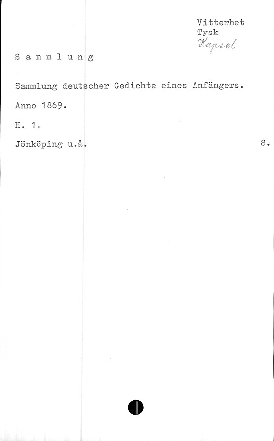  ﻿Sammlung
Vitterhet
Tysk
Sammlung deutscher Gedichte eines Anfängers.
Anno 1869.
H. 1 .
Jönköping u.å.