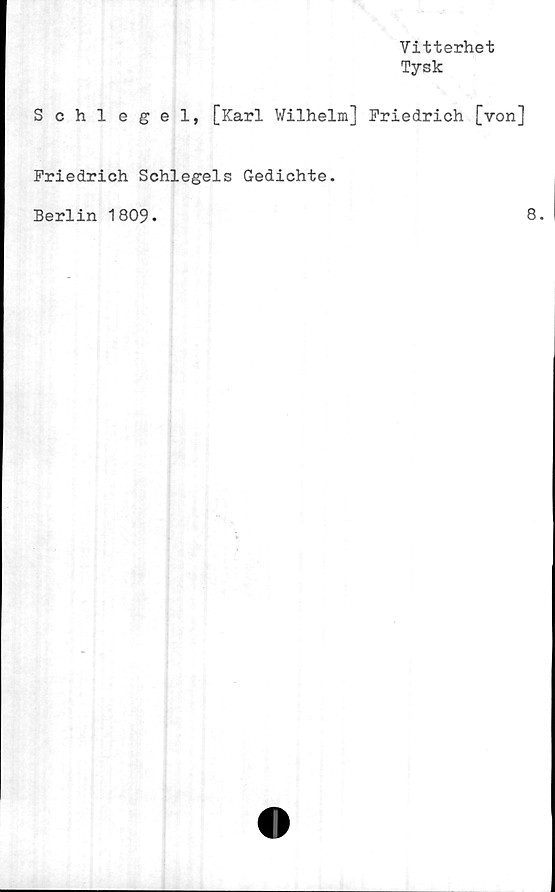  ﻿Vitterhet
Tysk
Schlegel, [Karl Wilhelm] Friedrich [von]
Friedrich Schlegels Gedichte.
Berlin 1809.
8.