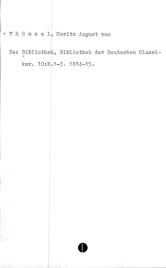  ﻿tThummel, Moritz August von
Se: Bibliothek, Bibliothelc der Beutschen Classi-
t
ker. 10:B.1-3• 1814-15*