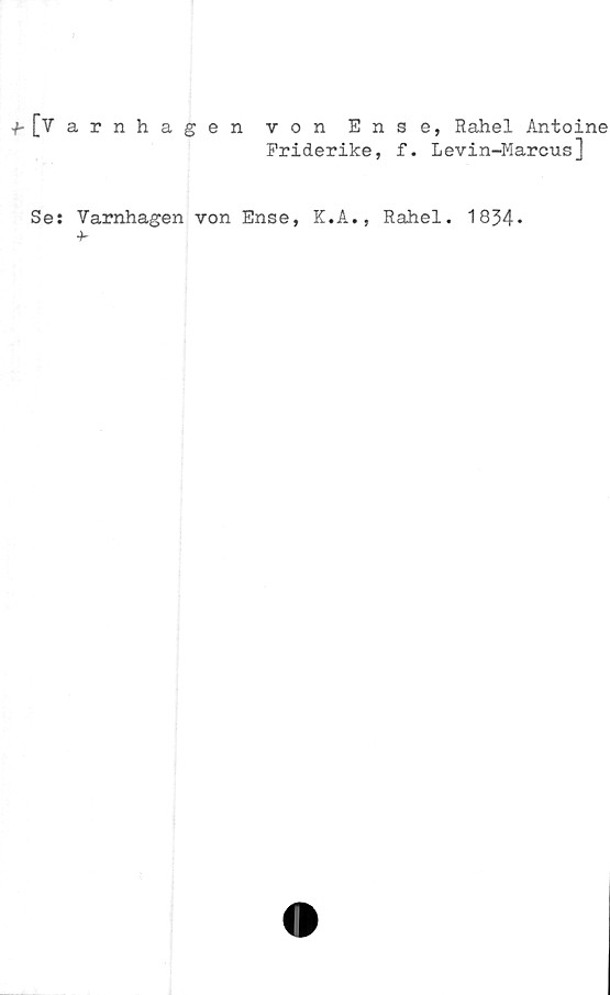  ﻿)
[Varnhagen von Ense, Rahel Antoine
Friderike, f. Levin-Marcus]
Se: Varnhagen von Ense, K.A., Rahel. 1834-