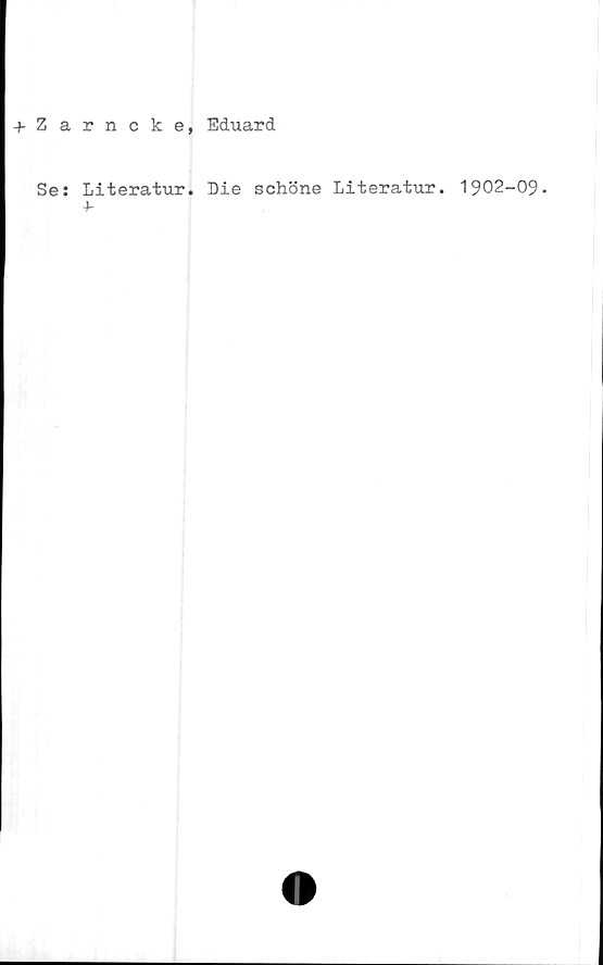  ﻿+Zarncke, Eduard
Se:
Literatur. Me schöne Literatur. 1902-09-