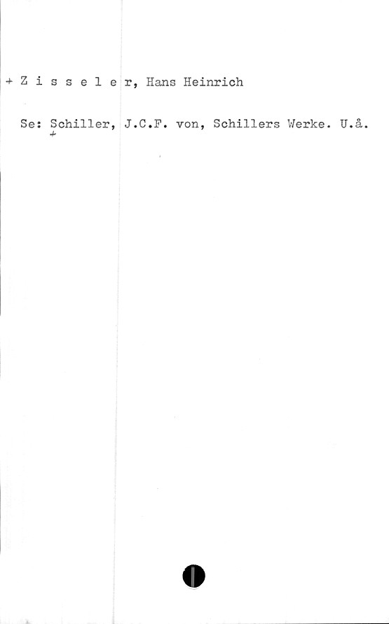  ﻿Zisseler, Hans Heinrich
Se: Schiller, J.C.P. von, Schillers Werke. U.å.