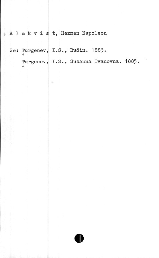  ﻿+ Almkvist, Herman Napoleon
Se: Turgenev, I.S., Rudin. 1883.
4-
Turgenev, I.S., Susanna Ivanovna. 1885*