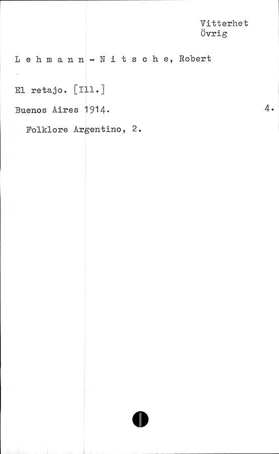  ﻿Vitterhet
Övrig
L ehmann-Nitsche, Robert
El retajo. [ill.]
Buenos Aires 1914»
Folklore Argentino, 2