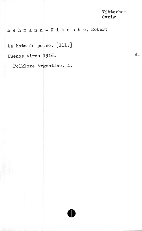  ﻿Vitterhet
Övrig
Lehmann-Nitsche, Robert
La bota de potro. [ill.]
Buenos Aires 1916.
Folklore Argentino, 4*