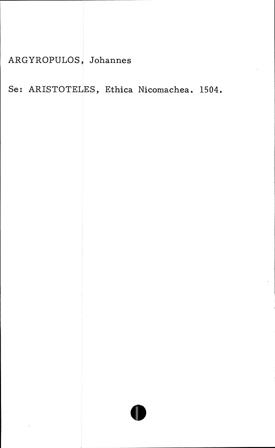  ﻿ARGYROPULOS, Johannes
Se: ARISTOTELES,
Ethica Nicomachea. 1504.