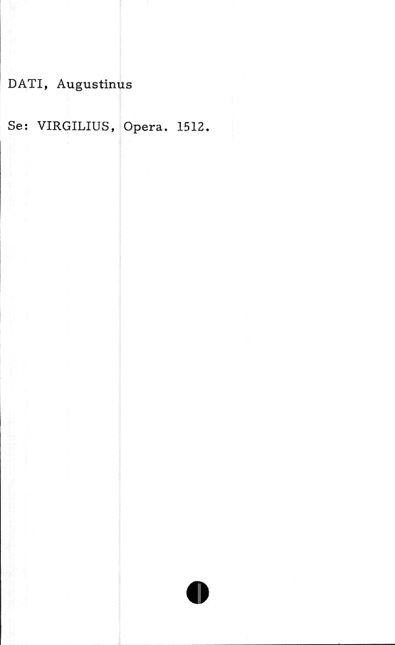 ﻿DATI, Augustinus
Se: VIRGILIUS, Opera. 1512.