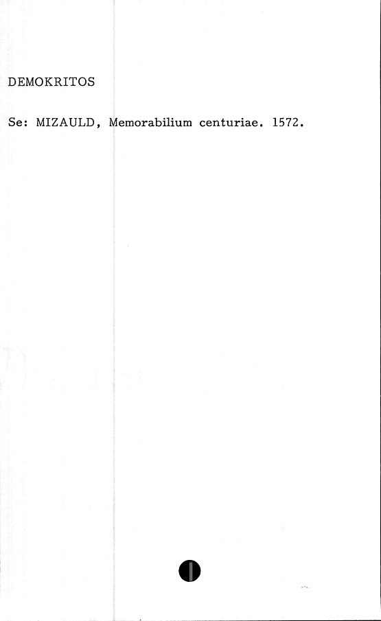  ﻿DEMOKRITOS
Se: MIZAULD, Memorabilium centuriae. 1572.