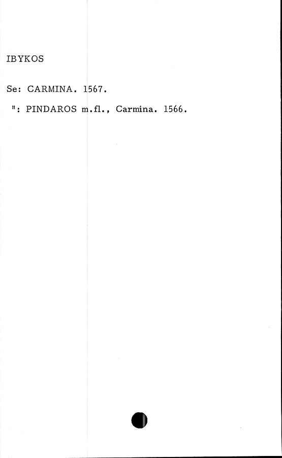  ﻿IBYKOS
Se: CARMINA. 1567.
"j PINDAROS m.fl., Carmina. 1566.