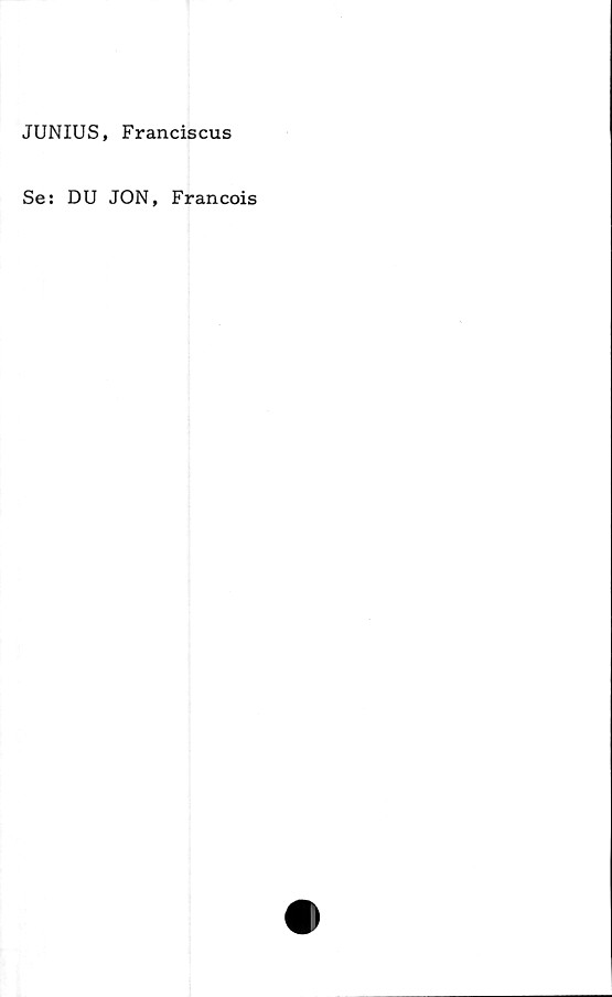  ﻿JUNIUS, Franciscus
Se: DU JON, Francois