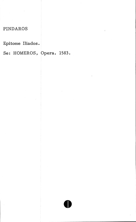 ﻿PINDAROS
Epitome Iliados.
Se: HOMEROS, Opera. 1583.
