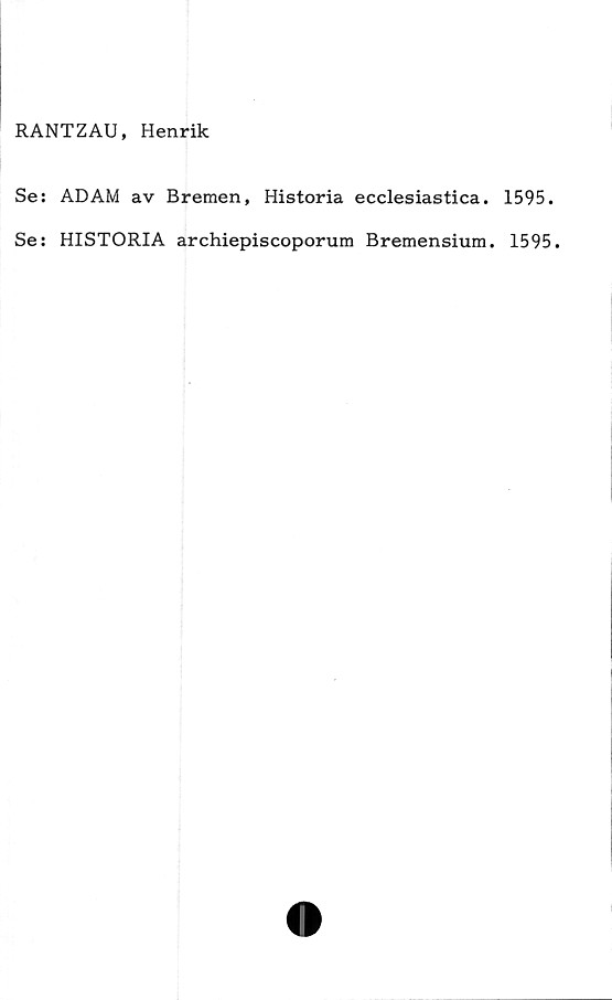  ﻿RANTZAU, Henrik
Se: ADAM av Bremen, Historia ecclesiastica. 1595.
Se: HISTORIA archiepiscoporum Bremensium. 1595.